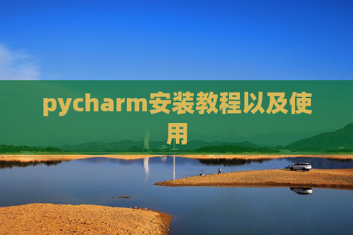 pycharm安装教程以及使用 pycharm安装教程以及使用